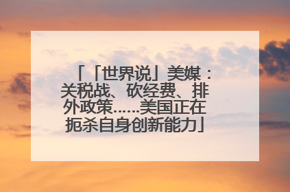「世界说」美媒：关税战、砍经费、排外政策……美国正在扼杀自身创新能力