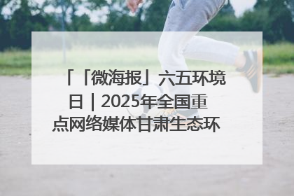 「微海报」六五环境日｜2025年全国重点网络媒体甘肃生态环保行走进兰州新区