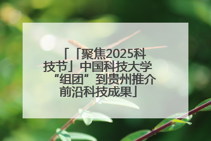 「聚焦2025科技节」中国科技大学“组团”到贵州推介前沿科技成果