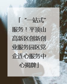 “一站式”服务！平顶山高新区创新创业服务园区党企连心服务中心揭牌