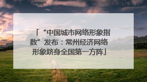 “中国城市网络形象指数”发布：常州经济网络形象跻身全国第一方阵