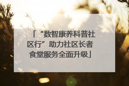 “数智康养科普社区行”助力社区长者食堂服务全面升级