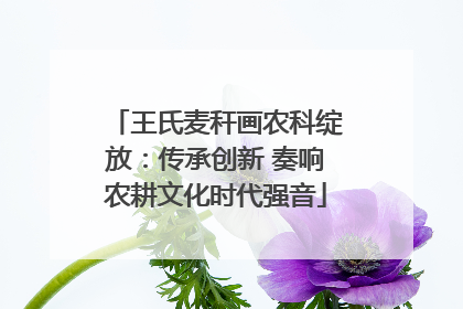 王氏麦秆画农科绽放：传承创新 奏响农耕文化时代强音