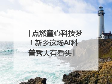 点燃童心科技梦！新乡这场AI科普秀大有看头