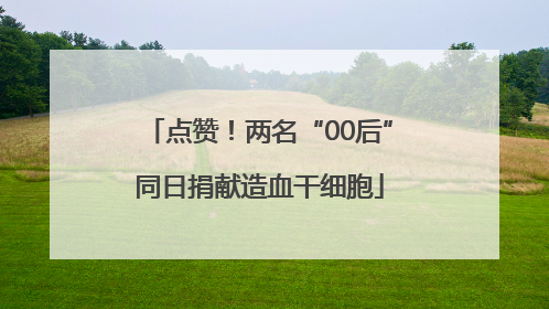点赞！两名“00后”同日捐献造血干细胞