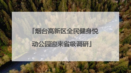 烟台高新区全民健身悦动公园迎来省级调研