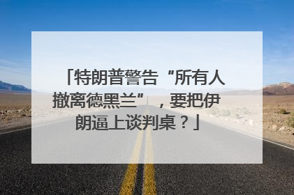特朗普警告“所有人撤离德黑兰”，要把伊朗逼上谈判桌？
