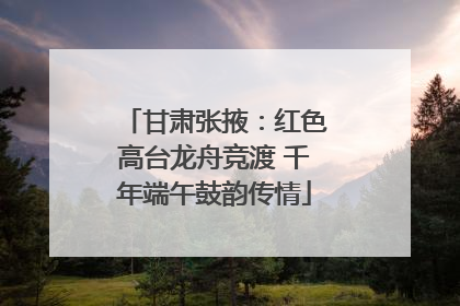甘肃张掖：红色高台龙舟竞渡 千年端午鼓韵传情