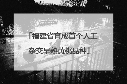 福建省育成首个人工杂交早熟黄桃品种