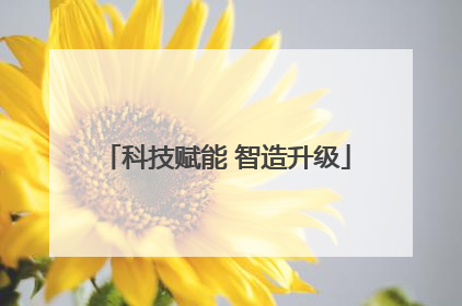 科技赋能 智造升级