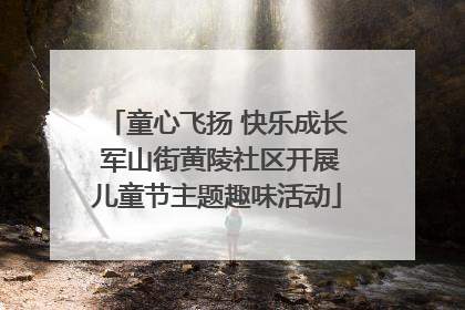 童心飞扬 快乐成长 军山街黄陵社区开展儿童节主题趣味活动
