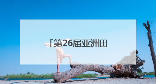 第26届亚洲田径锦标赛开赛 福建2人出征