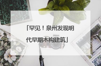 罕见！泉州发现明代早期木构建筑