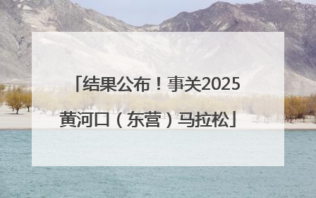 结果公布！事关2025黄河口（东营）马拉松