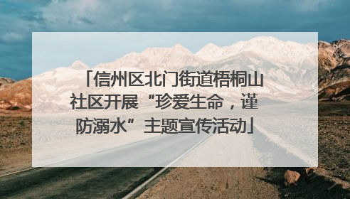 信州区北门街道梧桐山社区开展“珍爱生命，谨防溺水”主题宣传活动