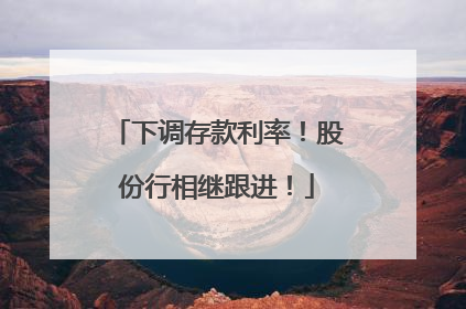 下调存款利率！股份行相继跟进！