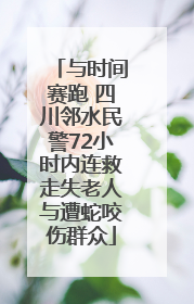 与时间赛跑 四川邻水民警72小时内连救走失老人与遭蛇咬伤群众