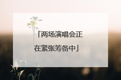 两场演唱会正在紧张筹备中