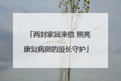 两封家属来信 照亮康复病房的漫长守护
