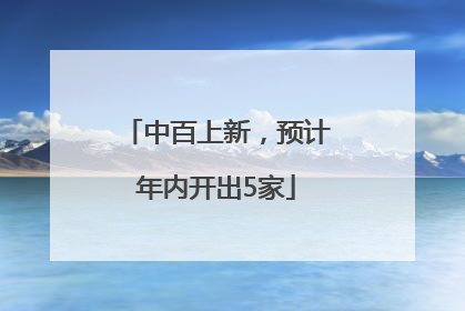 中百上新，预计年内开出5家