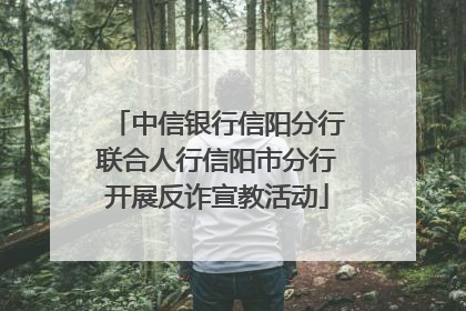 中信银行信阳分行联合人行信阳市分行开展反诈宣教活动