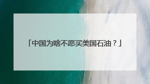中国为啥不愿买美国石油？