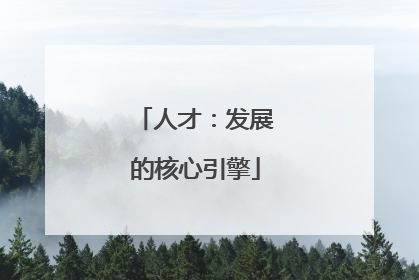 人才：发展的核心引擎