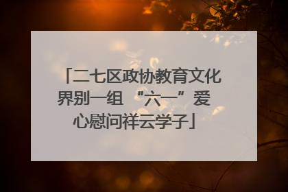 二七区政协教育文化界别一组 “六一”爱心慰问祥云学子