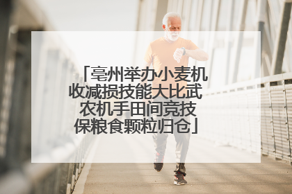 亳州举办小麦机收减损技能大比武 农机手田间竞技保粮食颗粒归仓