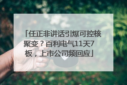 任正非讲话引爆可控核聚变？百利电气11天7板，上市公司频回应