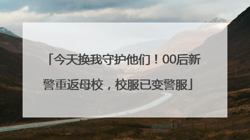 今天换我守护他们！00后新警重返母校，校服已变警服