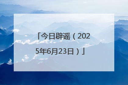 今日辟谣（2025年6月23日）