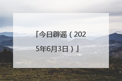 今日辟谣（2025年6月3日）