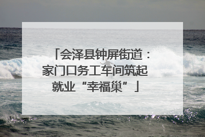 会泽县钟屏街道：家门口务工车间筑起就业“幸福巢”