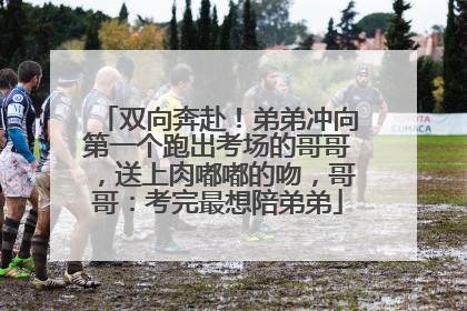 双向奔赴！弟弟冲向第一个跑出考场的哥哥，送上肉嘟嘟的吻，哥哥：考完最想陪弟弟