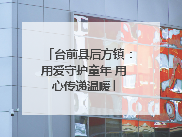 台前县后方镇：用爱守护童年 用心传递温暖