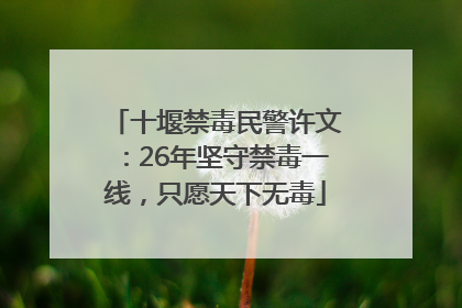 十堰禁毒民警许文：26年坚守禁毒一线，只愿天下无毒