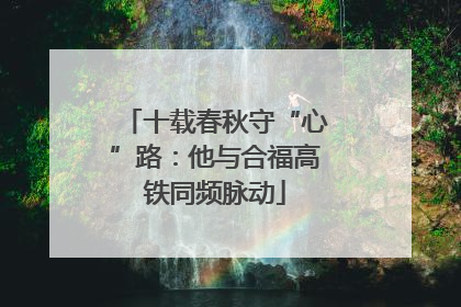 十载春秋守“心”路：他与合福高铁同频脉动