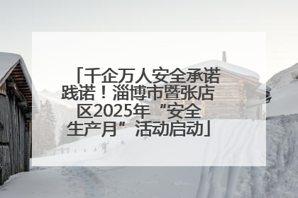 千企万人安全承诺践诺！淄博市暨张店区2025年“安全生产月”活动启动
