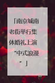 南京城南老街举行集体婚礼上演“中式浪漫”