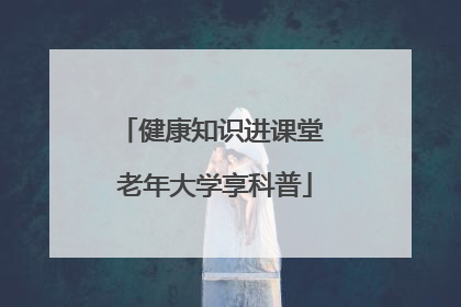 健康知识进课堂 老年大学享科普