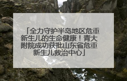 全力守护半岛地区危重新生儿的生命健康！青大附院成功获批山东省危重新生儿救治中心