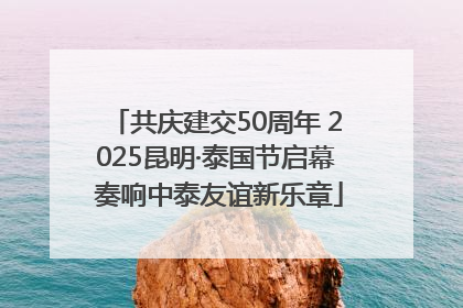 共庆建交50周年 2025昆明·泰国节启幕 奏响中泰友谊新乐章