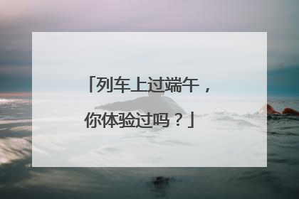 列车上过端午，你体验过吗？