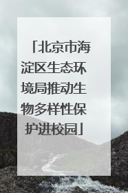 北京市海淀区生态环境局推动生物多样性保护进校园