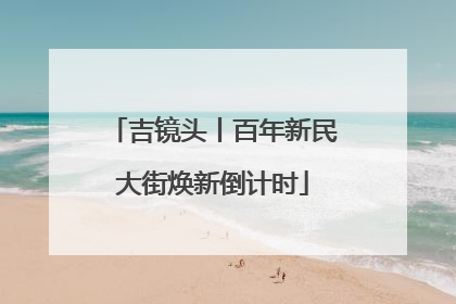 吉镜头丨百年新民大街焕新倒计时
