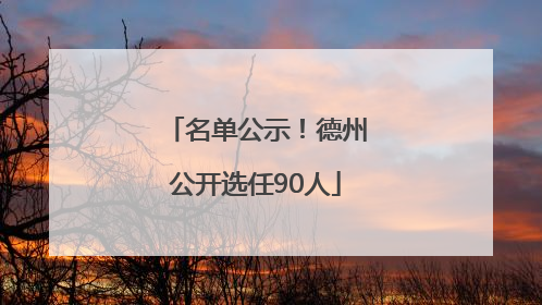 名单公示！德州公开选任90人