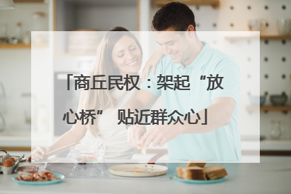 商丘民权：架起“放心桥” 贴近群众心