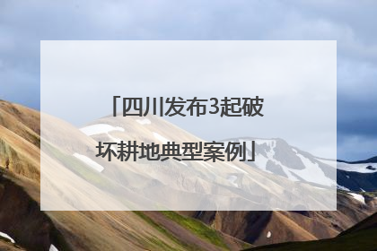 四川发布3起破坏耕地典型案例