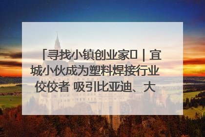 寻找小镇创业家㉞｜宜城小伙成为塑料焊接行业佼佼者 吸引比亚迪、大众等多家名企合作